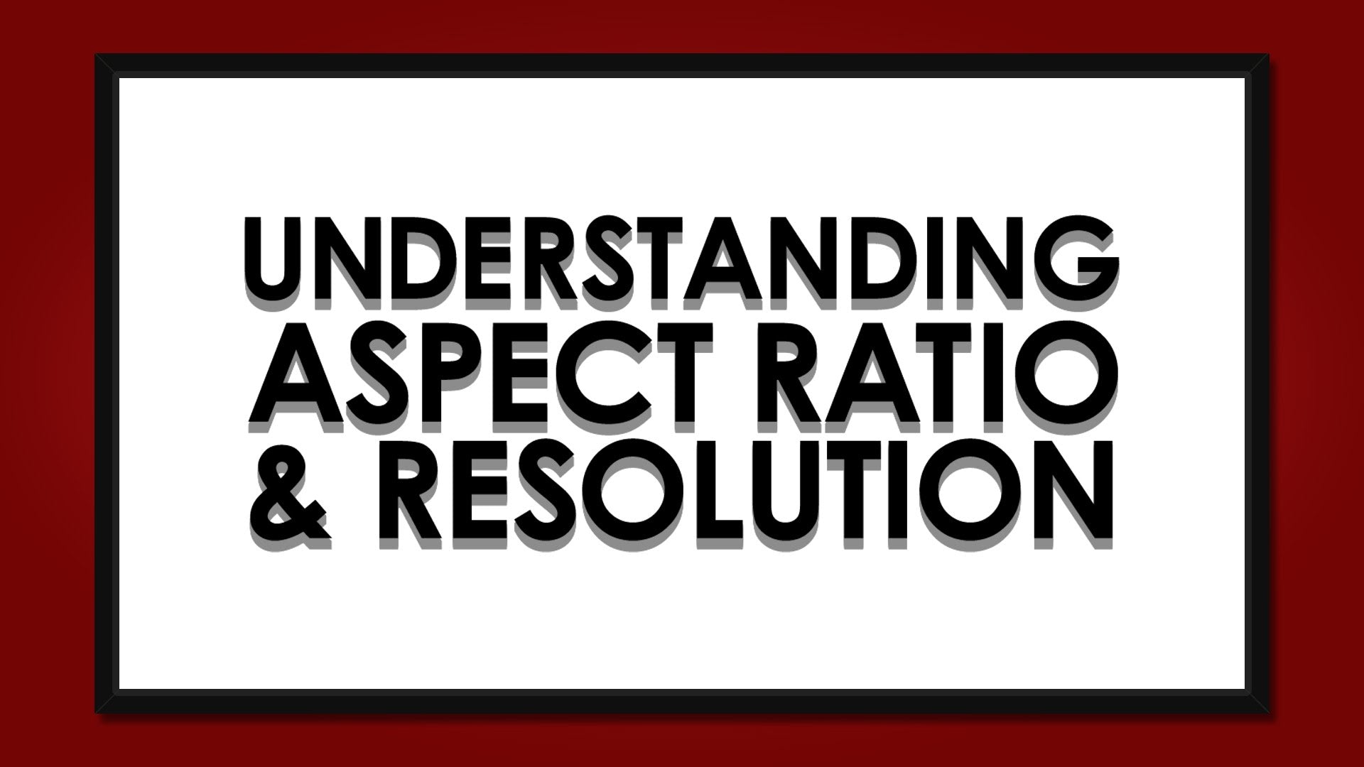 Load video: Understanding Aspect Ratio &amp; Resolution